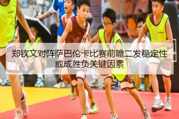 郑钦文对阵萨巴伦卡比赛前瞻二发稳定性或成胜负关键因素